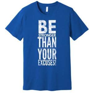 Be Stronger Than Your Excuses Cool Gift Premium T-Shirt