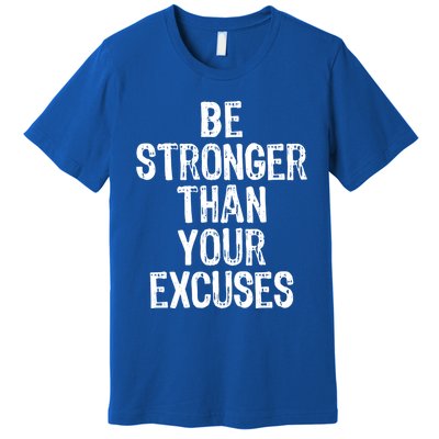 Be Stronger Than Your Excuses Gym Motivational Gift Premium T-Shirt