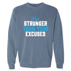 Be Stronger Than Your Excuses Gift Motivation Great Gift Cool Gift Garment-Dyed Sweatshirt