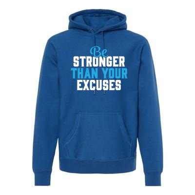 Be Stronger Than Your Excuses Gift Motivation Great Gift Cool Gift Premium Hoodie