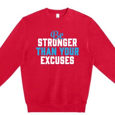 Be Stronger Than Your Excuses Gift Motivation Great Gift Cool Gift Premium Crewneck Sweatshirt