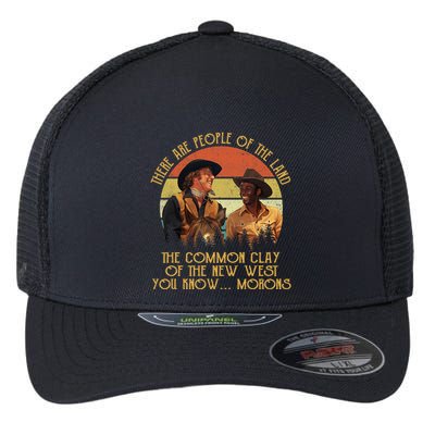 Blazing Saddles These Are People Of The Land The Common Clay Of The New West You Flexfit Unipanel Trucker Cap
