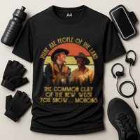 Blazing Saddles These Are People Of The Land The Common Clay Of The New West You Performance Shirt