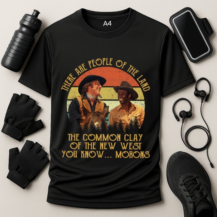Blazing Saddles These Are People Of The Land The Common Clay Of The New West You Performance Shirt