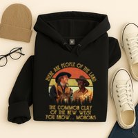 Blazing Saddles These Are People Of The Land The Common Clay Of The New West You Hoodie