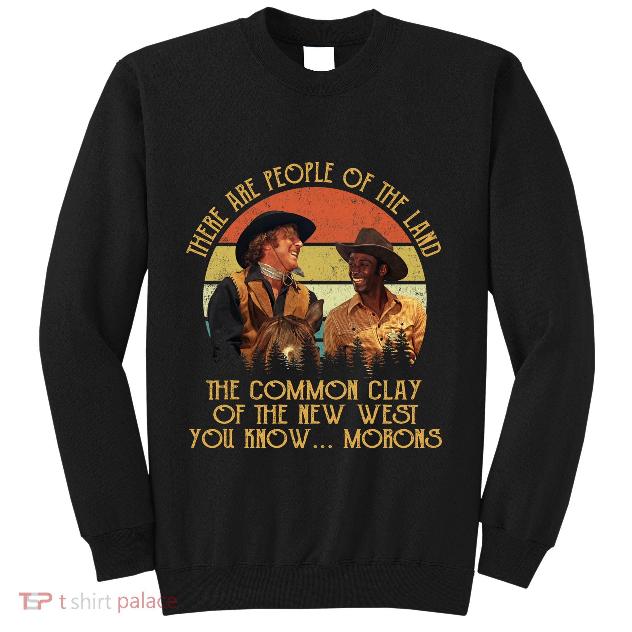Blazing Saddles These Are People Of The Land The Common Clay Of The New West You Sweatshirt