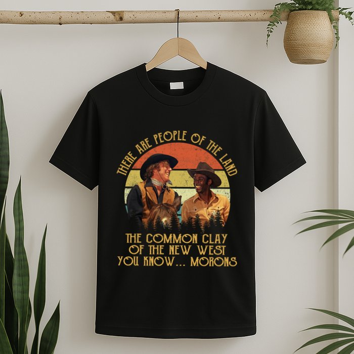 Blazing Saddles These Are People Of The Land The Common Clay Of The New West You T-Shirt