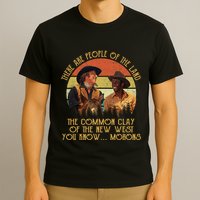 Blazing Saddles These Are People Of The Land The Common Clay Of The New West You T-Shirt