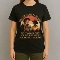 Blazing Saddles These Are People Of The Land The Common Clay Of The New West You T-Shirt