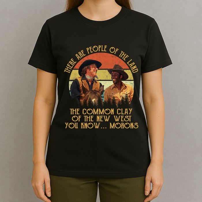 Blazing Saddles These Are People Of The Land The Common Clay Of The New West You T-Shirt