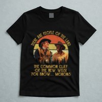 Blazing Saddles These Are People Of The Land The Common Clay Of The New West You T-Shirt