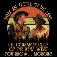 Blazing Saddles These Are People Of The Land The Common Clay Of The New West You T-Shirt