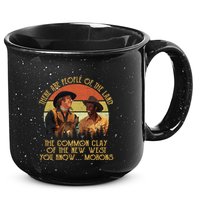 Blazing Saddles These Are People Of The Land The Common Clay Of The New West You 15oz Campfire Ceramic Mug