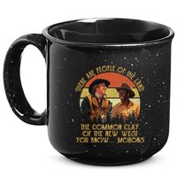 Blazing Saddles These Are People Of The Land The Common Clay Of The New West You 15oz Campfire Ceramic Mug