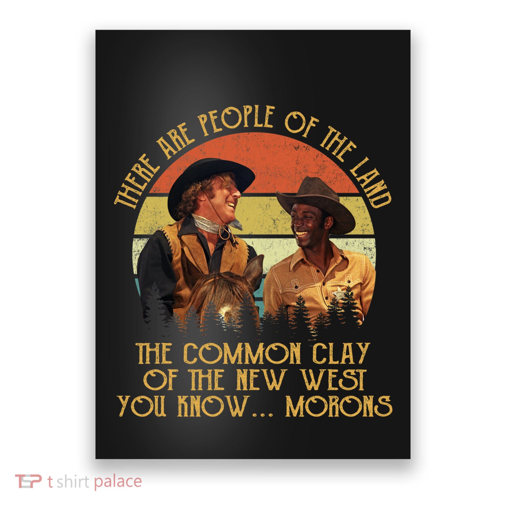 Blazing Saddles These Are People Of The Land The Common Clay Of The New West You Poster