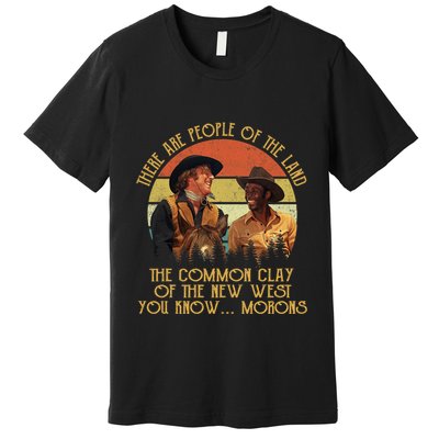 Blazing Saddles These Are People Of The Land The Common Clay Of The New West You Premium T-Shirt