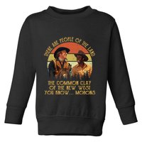 Blazing Saddles These Are People Of The Land The Common Clay Of The New West You Toddler Sweatshirt