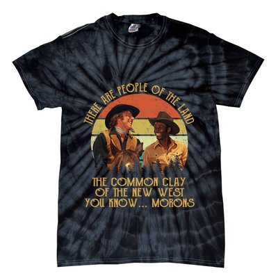 Blazing Saddles These Are People Of The Land The Common Clay Of The New West You Tie-Dye T-Shirt
