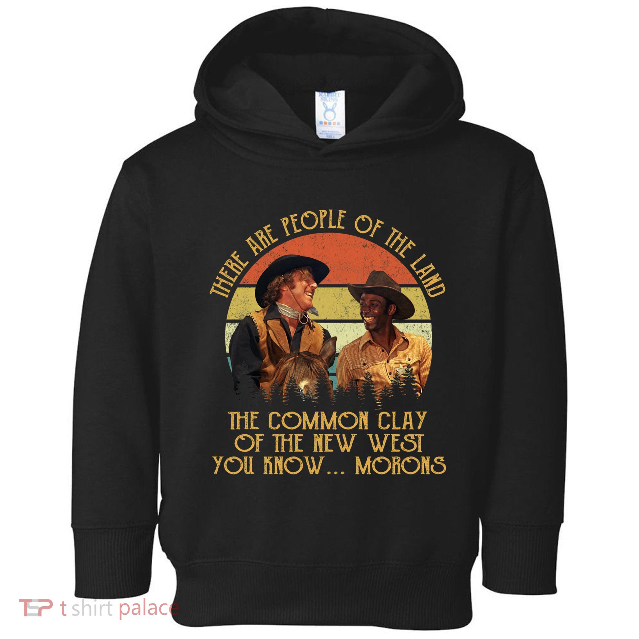 Blazing Saddles These Are People Of The Land The Common Clay Of The New West You Toddler Hoodie