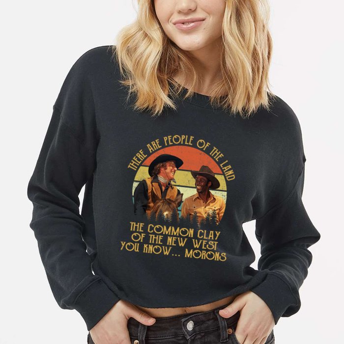 Blazing Saddles These Are People Of The Land The Common Clay Of The New West You Cropped Pullover Crew