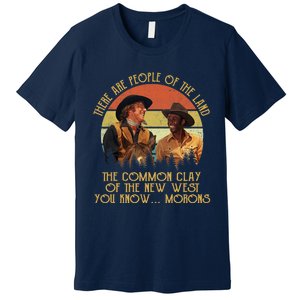 Blazing Saddles These Are People Of The Land The Common Clay Of The New West You Premium T-Shirt