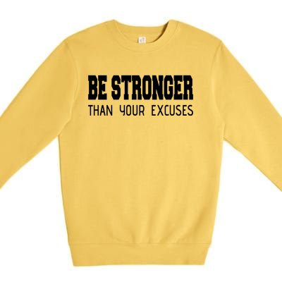 Be Stronger Than Your Excuses Funny Gift Fitness Inspiration Gift Premium Crewneck Sweatshirt