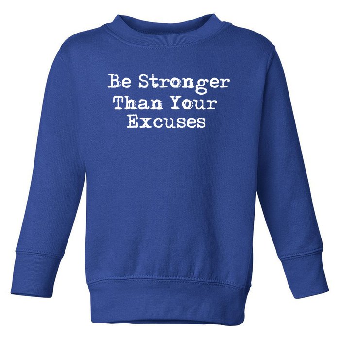 Be Stronger Than Your Excuses Great Gift Toddler Sweatshirt