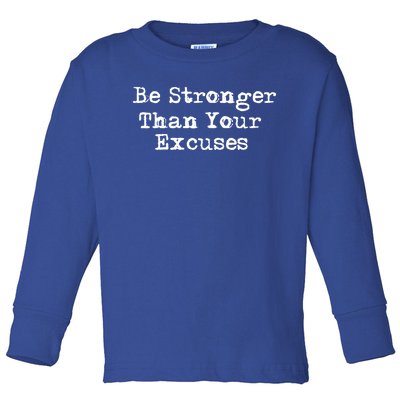 Be Stronger Than Your Excuses Great Gift Toddler Long Sleeve Shirt