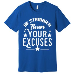 Be Stronger Than Your Excuses Cute Gift Premium T-Shirt