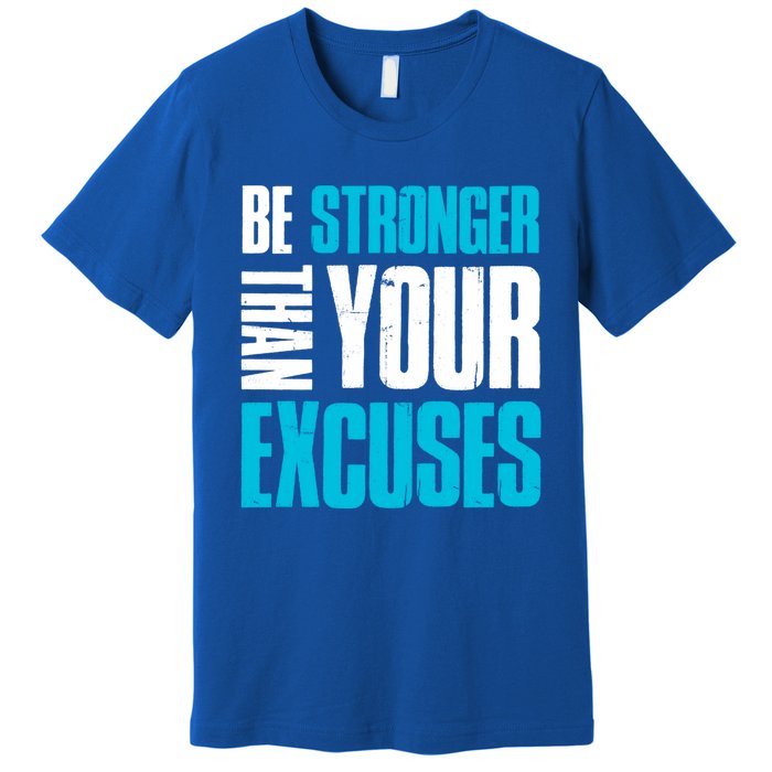 Be Stronger Than Your Excuses Unique Motivational Cute Gift Premium T-Shirt