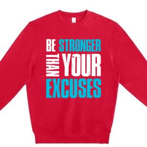 Be Stronger Than Your Excuses Unique Motivational Cute Gift Premium Crewneck Sweatshirt