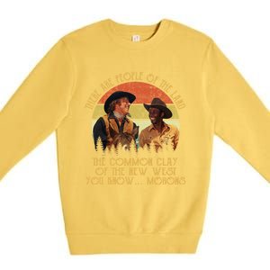 Blazing Saddles These Are People Of The Land The Common Clay Of The New West You Premium Crewneck Sweatshirt