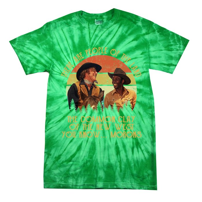 Blazing Saddles These Are People Of The Land The Common Clay Of The New West You Tie-Dye T-Shirt