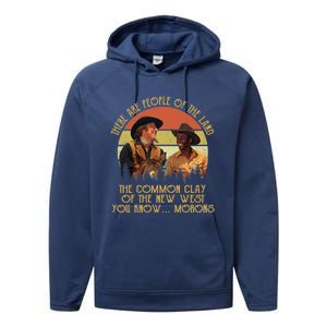 Blazing Saddles These Are People Of The Land The Common Clay Of The New West You Performance Fleece Hoodie