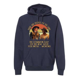 Blazing Saddles These Are People Of The Land The Common Clay Of The New West You Premium Hoodie