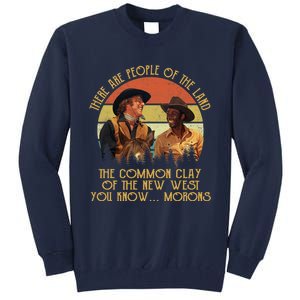 Blazing Saddles These Are People Of The Land The Common Clay Of The New West You Tall Sweatshirt