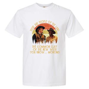 Blazing Saddles These Are People Of The Land The Common Clay Of The New West You Garment-Dyed Heavyweight T-Shirt