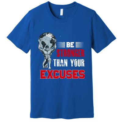 Be Stronger Than Your Excuses Bodybuilding Funny Gift Premium T-Shirt