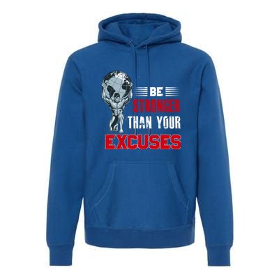 Be Stronger Than Your Excuses Bodybuilding Funny Gift Premium Hoodie