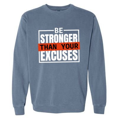 Be Stronger Than Your Excuses Inspiration Quotes Great Gift Garment-Dyed Sweatshirt