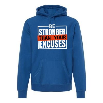 Be Stronger Than Your Excuses Inspiration Quotes Great Gift Premium Hoodie