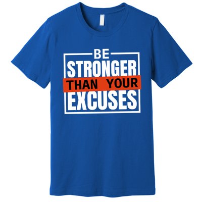 Be Stronger Than Your Excuses Inspiration Quotes Great Gift Premium T-Shirt