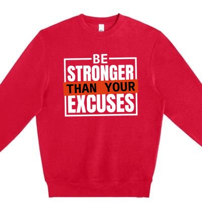 Be Stronger Than Your Excuses Inspiration Quotes Great Gift Premium Crewneck Sweatshirt