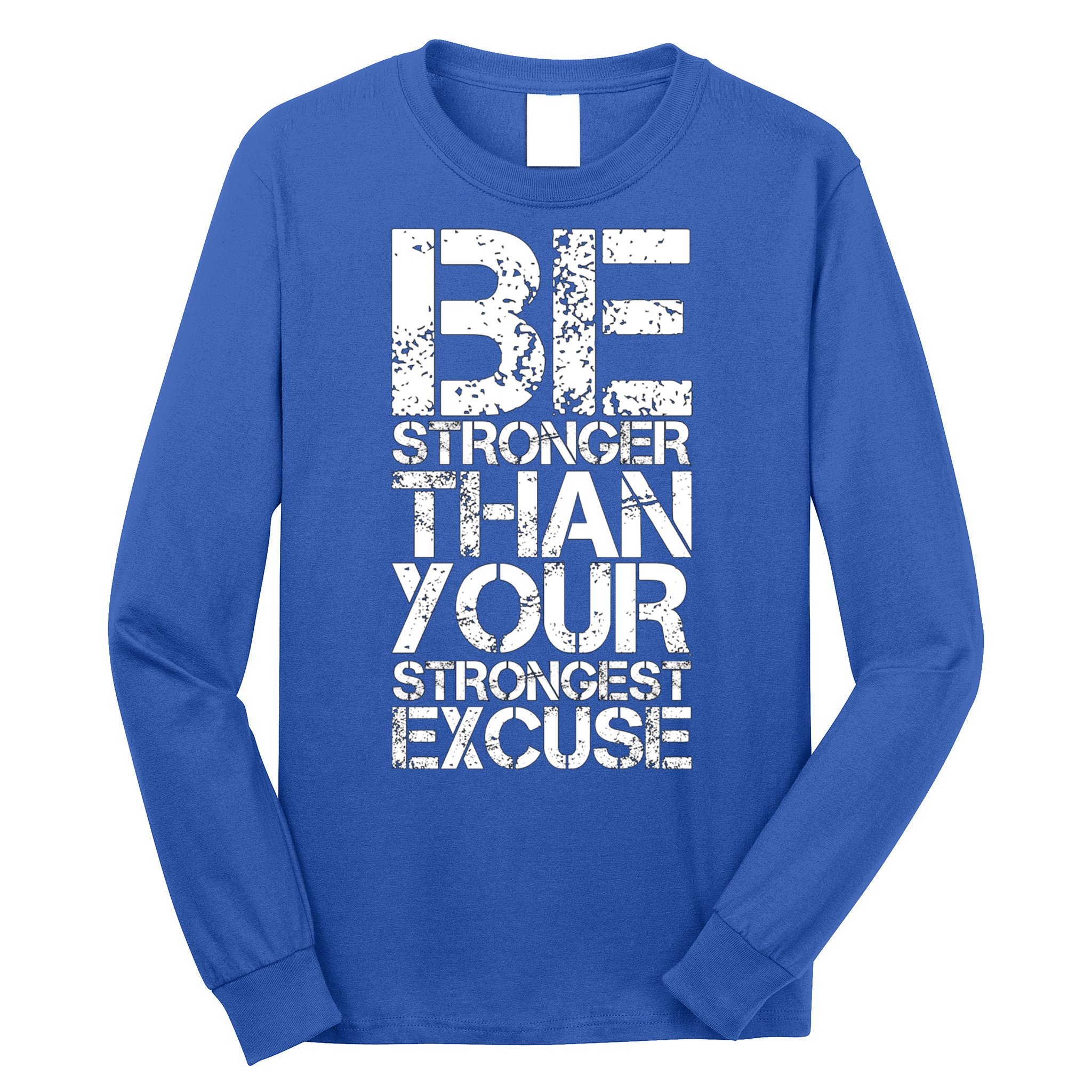 Be Stronger Than Strongest Excuse Motivational Inspirational Cool Gift Long Sleeve Shirt