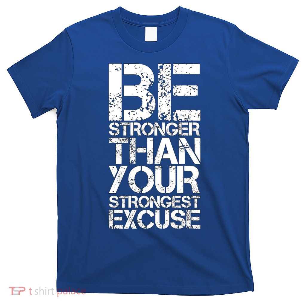 Be Stronger Than Strongest Excuse Motivational Inspirational Cool Gift T-Shirt