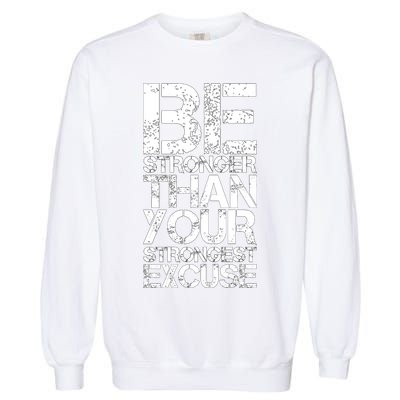 Be Stronger Than Strongest Excuse Motivational Inspirational Cool Gift Garment-Dyed Sweatshirt