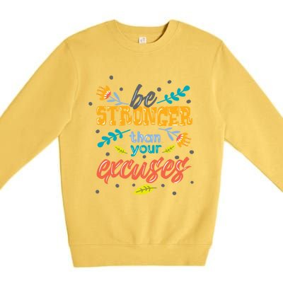 Be Stronger Than Your Excuses Gift Inspiring And Motivating Gift Premium Crewneck Sweatshirt