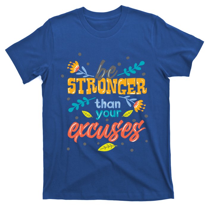 Be Stronger Than Your Excuses Gift Inspiring And Motivating Gift T-Shirt