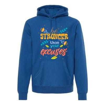 Be Stronger Than Your Excuses Gift Inspiring And Motivating Gift Premium Hoodie