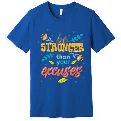 Be Stronger Than Your Excuses Gift Inspiring And Motivating Gift Premium T-Shirt